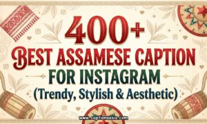 400+ Best Assamese Caption for Instagram (Trendy, Stylish & Aesthetic)
